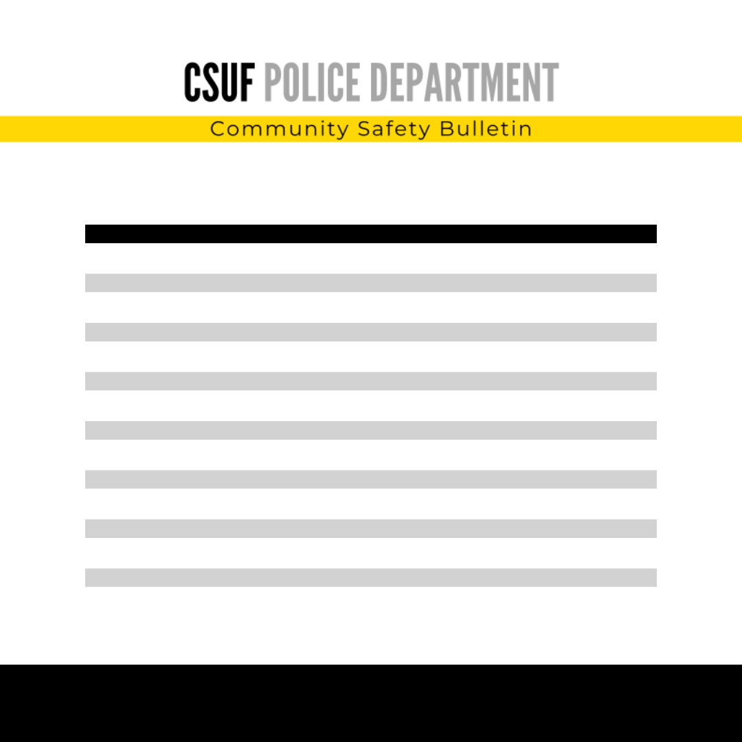 The image displayed gives the viewer an idea of what a Community Safety Bulletin received via email might look like. All Community Safety Bulletins will have a header that says "CSUF Police Department Community Safety Bulletin” with a yellow bar that indicates that the message is a safety bulletin. 