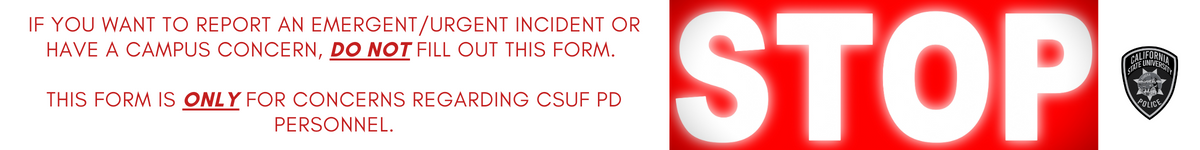 Form not for emergent/urgent campus concerns. Regarding CSUF PD personnel only